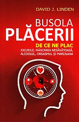 Busola plăcerii  - de ce ne plac jocurile, mâncarea nesănătoasă, alcoolul, orgasmul şi marijuana 