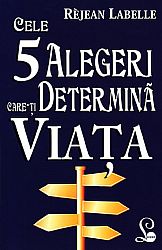 Cele 5 alegeri care-ţi determină viaţa 