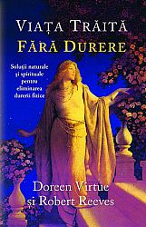 Viaţa trăită fără durere  - soluţii naturale şi spirituale pentru eliminarea durerii fizice 