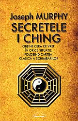 Secretele I Ching  - obţine ceea ce vrei în orice situaţie folosind cartea clasică a schimbărilor 