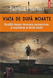 Viaţa de după moarte  - relatări despre fenomene paranormale şi experienţe la limita morţii 