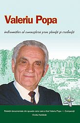 Valeriu Popa îndrumător al cunoaşterii prin ştiinţă şi credinţă  - relatări documentate din spusele celui care a fost Valeriu Popa - comparaţii 