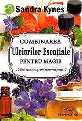 Combinarea uleiurilor esenţiale pentru magie  - alchimie aromatică pentru amestecuri personale 