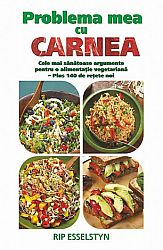 Problema mea cu carnea  - cele mai sănătoase argumente pentru o alimentaţie vegetariană - plus 140 de reţete noi 