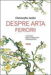 Despre arta fericirii  - 25 de lecţii pentru a învăţa cum să trăieşti fericit 