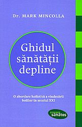 Ghidul sănătăţii depline  - o abordare holistică a vindecării bolilor în secolul XXI 