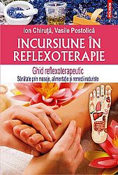 Incursiune în reflexoterapie  - ghid reflexoterapeutic - sănătate prin masaje, alimentaţie şi remedii naturiste 