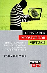 Depistarea impostorilor virtuali  - cum să-i dezarmezi pe mincinoşii, infractorii şi agresorii care pândesc pe internet 
