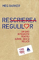 Rescrierea regulilor  - un ghid integrativ pentru iubire, sex şi relaţii 