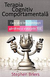 Terapia cognitiv comportamentală  - cum să-ţi îmbunătăţeşti gândirea şi viaţa prin TCC 