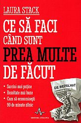 Ce să faci când sunt prea multe de făcut  - Sarcini mai puţine - Rezultate mai bune - Cum să economiseşti 90 de minute zilnic 