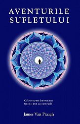 Aventurile sufletului  - călătorii prin dimensiunea fizică şi prin cea spirituală 