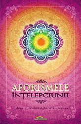 Aforismele înţelepciunii  - îndemnuri, revelaţii şi gânduri inspiratoare 