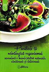 Purifică-ţi neîntârziat organismul savurând o hrană perfect naturală, sănătoasă şi delicioasă 