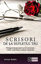 Scrisori de la sufletul tău  - prelegeri despre puterea recunoştinţei, iubire, suferinţă şi realizare spirituală 