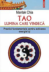 Tao - lumina care vindecă  - practici fundamentale pentru activarea energiei Qi 