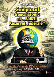 Complotul francmasonic al Băncii Rezervei Federale  - maşina secretă de făcut bani a aşa-zişilor iluminaţi 