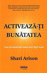 Activează-ţi bunătatea  - cum să transformi lumea prin fapte bune 