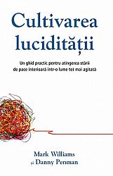 Cultivarea lucidităţii  - un ghid practic pentru atingerea stării de pace interioară într-o lume tot mai agitată 