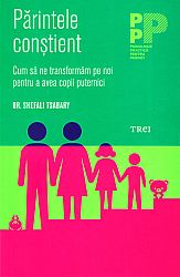 Părintele conştient  - cum să ne transformăm pe noi pentru a avea copii puternici 