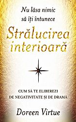 Nu lăsa nimic să îţi întunece strălucirea interioară  - cum să te eliberezi de negativitate şi de dramă 