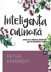 Inteligenţa culinară  - arta de mânca sănătos (şi cu adevărat bine) 