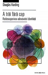 A trăi fără cap  - redescoperirea adevăratei indentităţi 