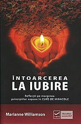 Întoarcerea la iubire  - reflecţii pe marginea principiilor expuse în Cursul de Miracole 