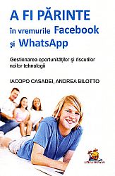 A fi părinte în vremurile Facebook şi WhatsApp  - gestionarea oportunităţilor şi riscurilor noilor tehnologii 
