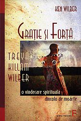 Graţie şi forţă  - Treya Killan Wilber: o vindecare spirituală dincolo de moarte 