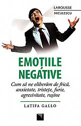 Emoţiile negative  - cum să ne eliberăm de frică, anxietate, tristeţe, furie, agresivitate, ruşine 