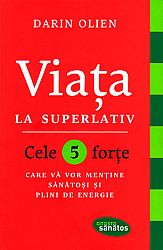 Viaţa la superlativ  - cele 5 forțe care vă vor menține sănătoşi şi plini de energie 