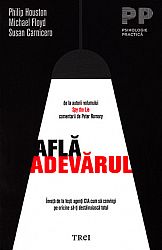 Află adevărul - învață de la foşti agenți CIA cum să convingi pe oricine să-ți destăinuiască totul