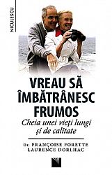 Vreau să îmbătrânesc frumos  - cheia unei vieţi lungi şi de calitate 