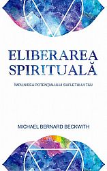 Eliberarea spirituală  - împlinirea potenţialului sufletului tău 