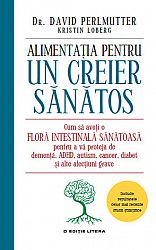 Alimentaţia pentru un creier sănătos  - cum să aveţi o floră intestinală sănătoasă pentru a vă proteja de demenţă, ADHD, autism, cancer, diabet şi alte afecţiuni grave 