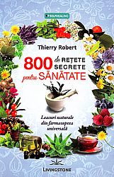 800 de reţete secrete pentru sănătate  - leacuri naturale din farmacopeea universală 