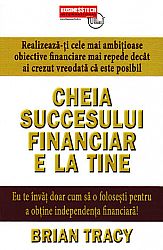 Cheia succesului financiar e la tine  - realizează-ţi cele mai ambiţioase obiective finaciare mai repede decât ai crezut vreodată că este posibil 
