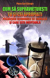 Cum să supravieţuieşti tu şi cei apropiaţi prăbuşirii economice ce urmează şi care este inevitabilă 