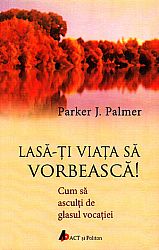 Lasă-ţi viaţa să vorbească!  - cum să asculți de glasul vocației 