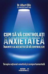 Cum să vă controlaţi anxietatea înainte ca aceasta să vă controleze  - terapia raţional-emotivă şi comportamentală 