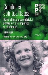 Copilul şi spiritualitatea  - noua ştiință a parentajului pentru o viață împlinită şi sănătoasă 