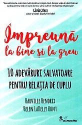 Împreună la bine şi la greu  - 10 adevăruri salvatoare pentru relația de cuplu 