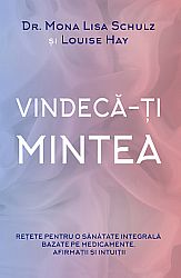 Vindecă-ţi mintea  - reţete pentru o sănătate integrală bazate pe medicamente, afirmaţii şi intuiţii 