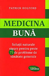 Medicina bună  - soluții naturale sigure pentru peste 75 de probleme de sănătate generale 