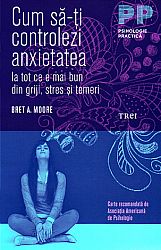 Cum să-ţi controlezi anxietatea  - ia tot ce e mai bun din griji, stres şi temeri 