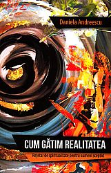 Cum gătim realitatea  - reţetar de spiritualitate pentru oameni sceptici 