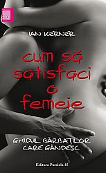 Cum să satisfaci o femeie  - ghidul bărbaţilor care gândesc 