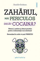 Zahărul, mai periculos decât cocaina?  - mărturii, anchete şi sfaturi practice pentru o alimentaţie mai sănătoasă. Renunţând la zahăr, te poţi vindeca! 