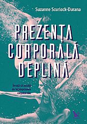 Prezenţa corporală deplină  - învaţă să asculţi de înţelepciunea corpului tău 